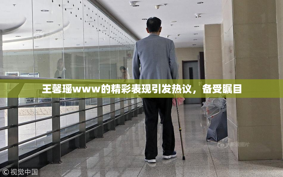 王馨瑶www的精彩表现引发热议，备受瞩目