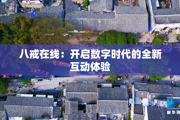 八戒在线：开启数字时代的全新互动体验