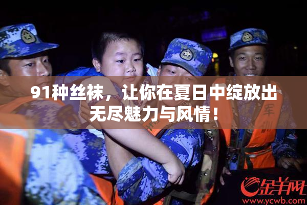 91种丝袜，让你在夏日中绽放出无尽魅力与风情！
