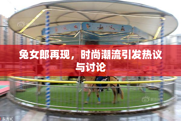 兔女郎再现，时尚潮流引发热议与讨论