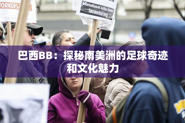巴西BB：探秘南美洲的足球奇迹和文化魅力
