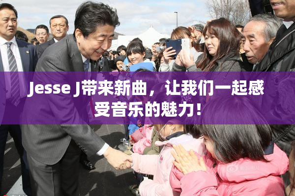 Jesse J带来新曲，让我们一起感受音乐的魅力！