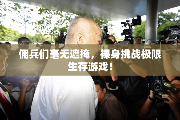 佣兵们毫无遮掩，裸身挑战极限生存游戏！