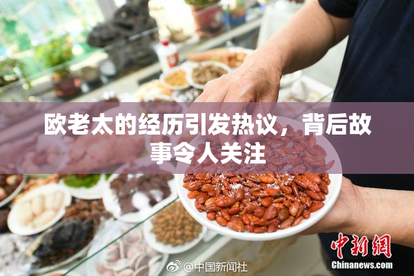 欧老太的经历引发热议，背后故事令人关注