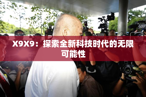 X9X9：探索全新科技时代的无限可能性