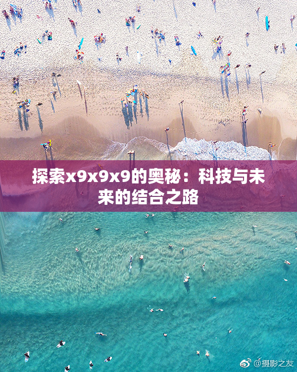 探索x9x9x9的奥秘：科技与未来的结合之路