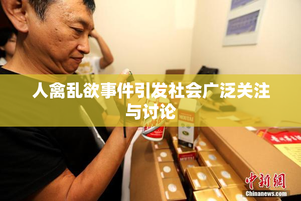 人禽乱欲事件引发社会广泛关注与讨论