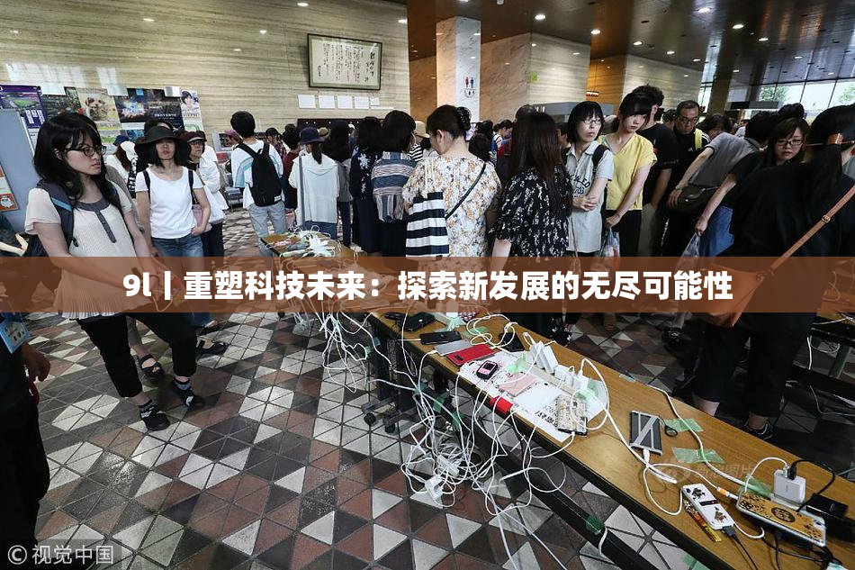 9l丨重塑科技未来：探索新发展的无尽可能性