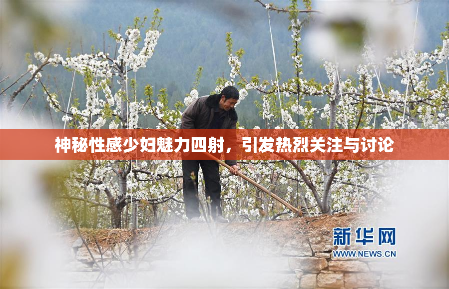 神秘性感少妇魅力四射，引发热烈关注与讨论