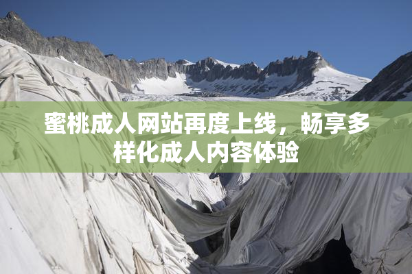蜜桃成人网站再度上线，畅享多样化成人内容体验