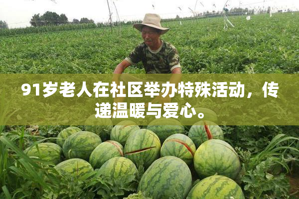 91岁老人在社区举办特殊活动，传递温暖与爱心。