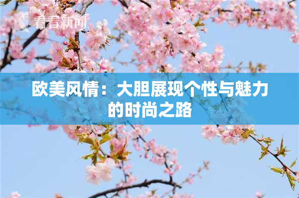 欧美风情：大胆展现个性与魅力的时尚之路