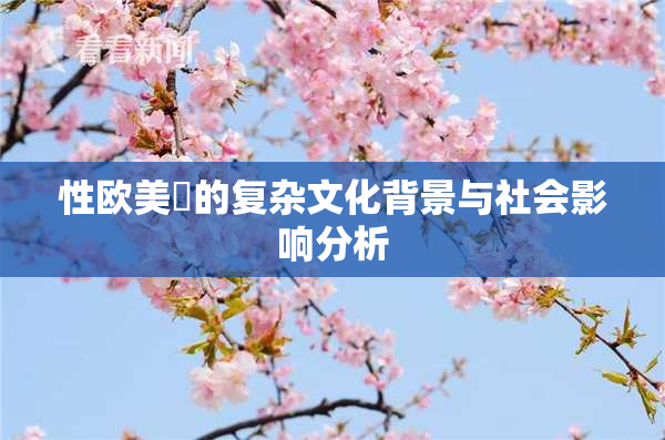 性欧美婬的复杂文化背景与社会影响分析