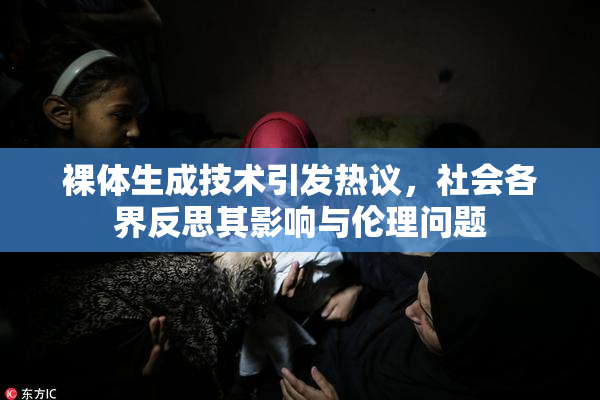 裸体生成技术引发热议，社会各界反思其影响与伦理问题