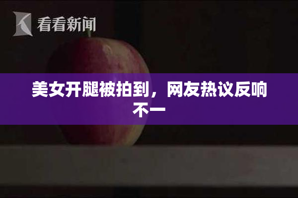 美女开腿被拍到，网友热议反响不一