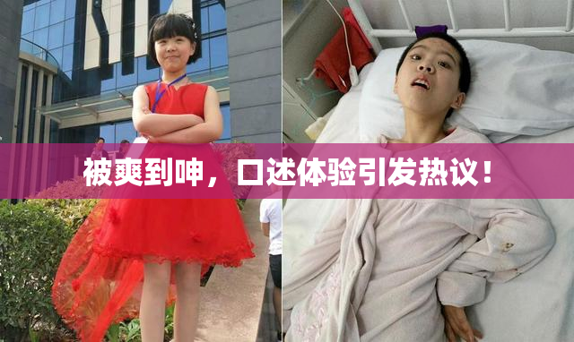 被爽到呻，口述体验引发热议！