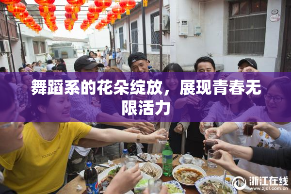 舞蹈系的花朵绽放，展现青春无限活力