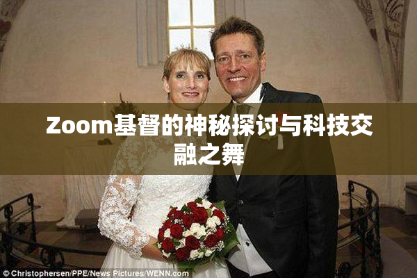 Zoom基督的神秘探讨与科技交融之舞
