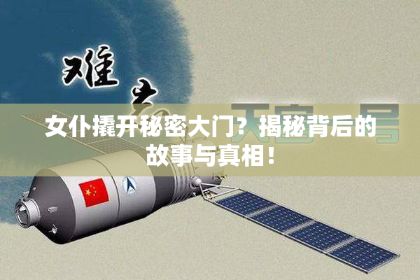 女仆撬开秘密大门？揭秘背后的故事与真相！