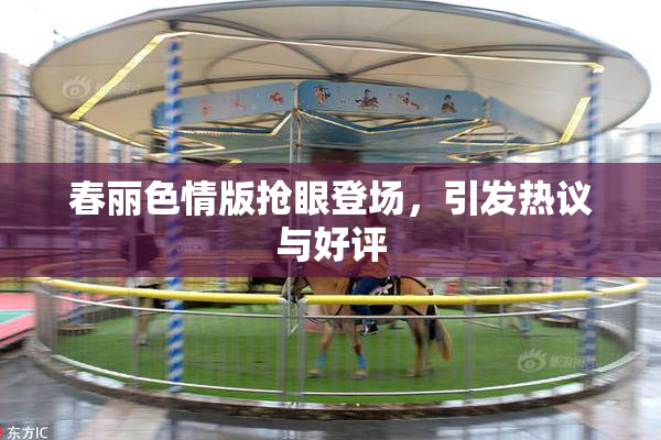 春丽色情版抢眼登场，引发热议与好评