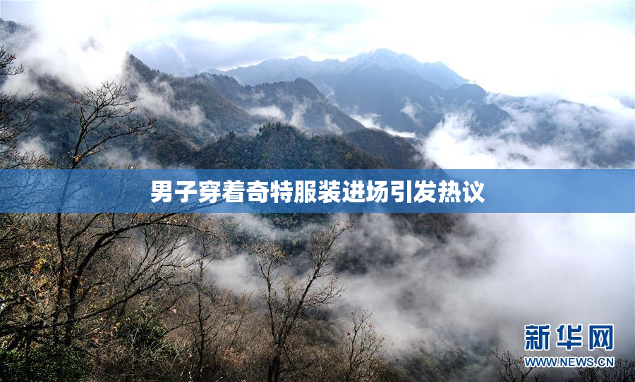 男子穿着奇特服装进场引发热议