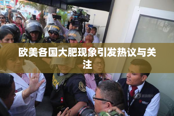欧美各国大肥现象引发热议与关注