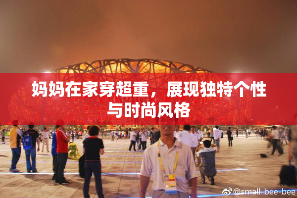 妈妈在家穿超重，展现独特个性与时尚风格