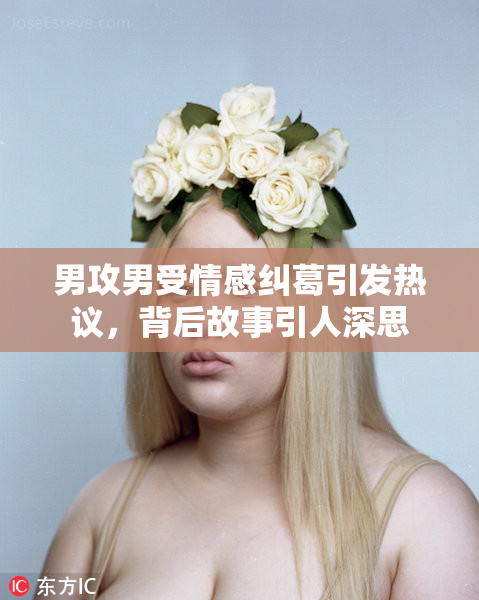 男攻男受情感纠葛引发热议，背后故事引人深思