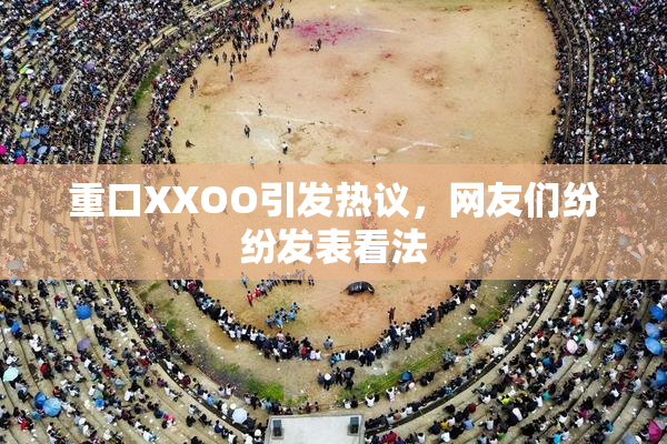 重口XXOO引发热议，网友们纷纷发表看法