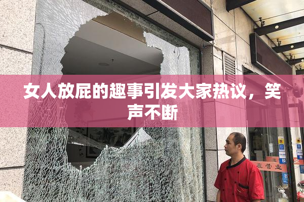 女人放屁的趣事引发大家热议，笑声不断