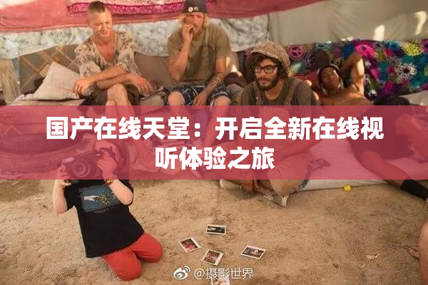 国产在线天堂：开启全新在线视听体验之旅