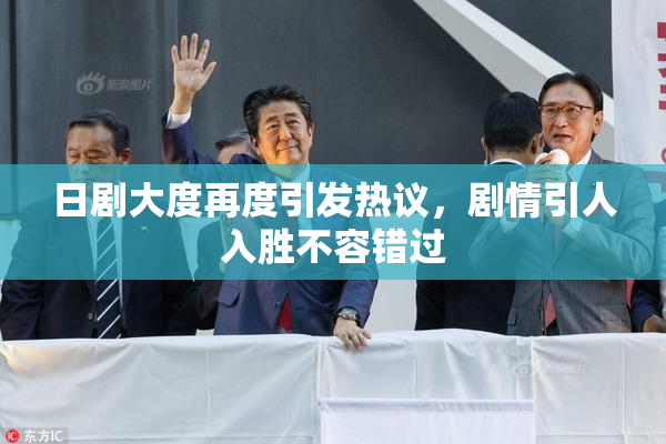 日剧大度再度引发热议，剧情引人入胜不容错过