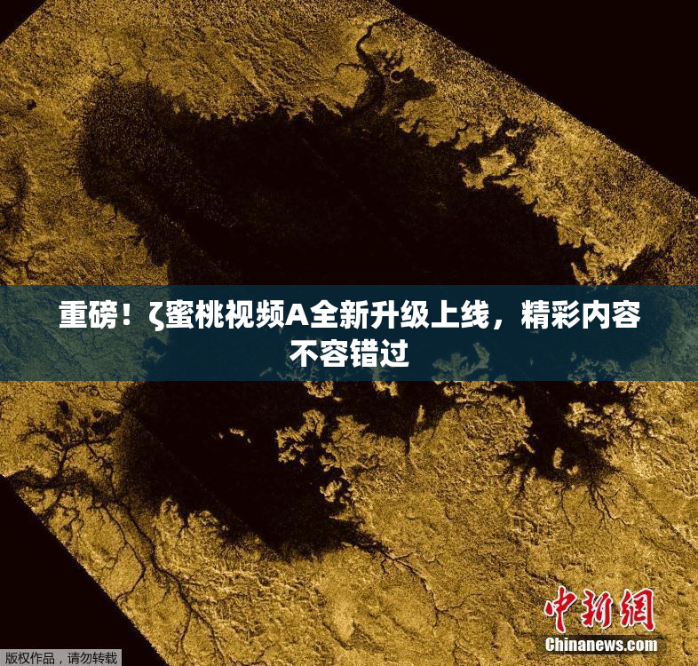 重磅！ζ蜜桃视频A全新升级上线，精彩内容不容错过