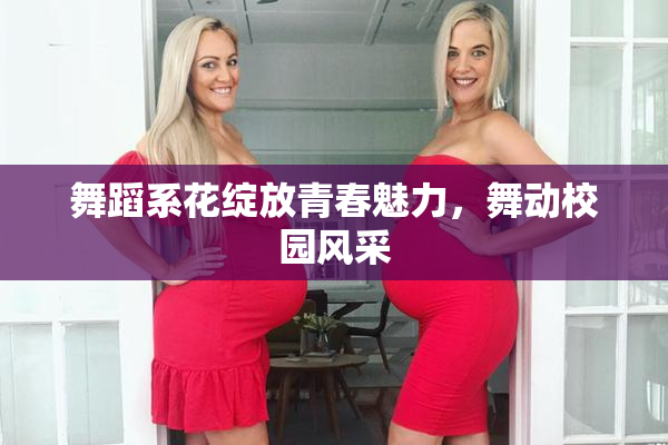 舞蹈系花绽放青春魅力，舞动校园风采