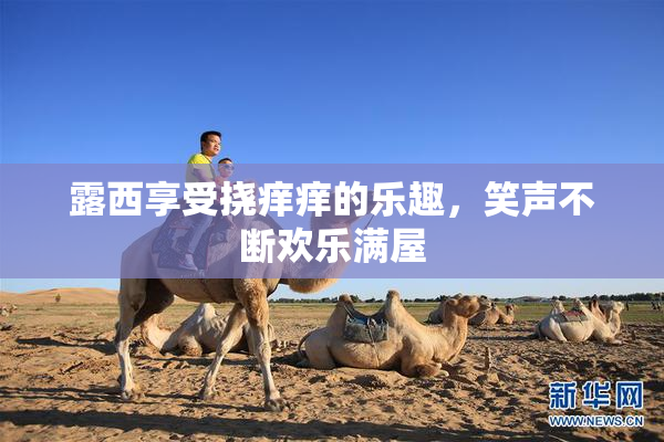 露西享受挠痒痒的乐趣，笑声不断欢乐满屋