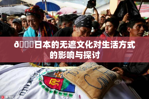 🔞日本的无遮文化对生活方式的影响与探讨