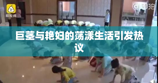 巨茎与艳妇的荡漾生活引发热议