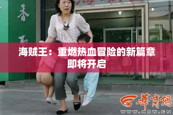 海贼王：重燃热血冒险的新篇章即将开启