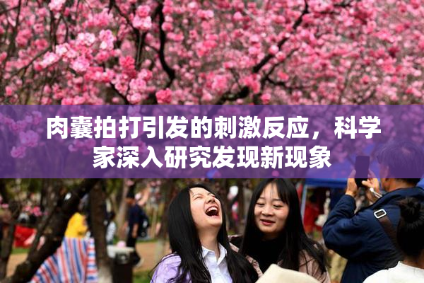 肉囊拍打引发的刺激反应，科学家深入研究发现新现象
