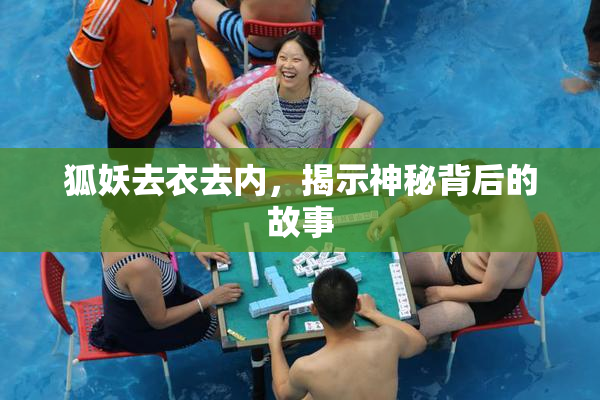 狐妖去衣去内，揭示神秘背后的故事