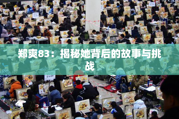 郑爽83：揭秘她背后的故事与挑战