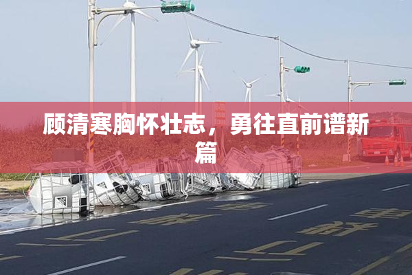 顾清寒胸怀壮志，勇往直前谱新篇