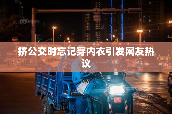 挤公交时忘记穿内衣引发网友热议