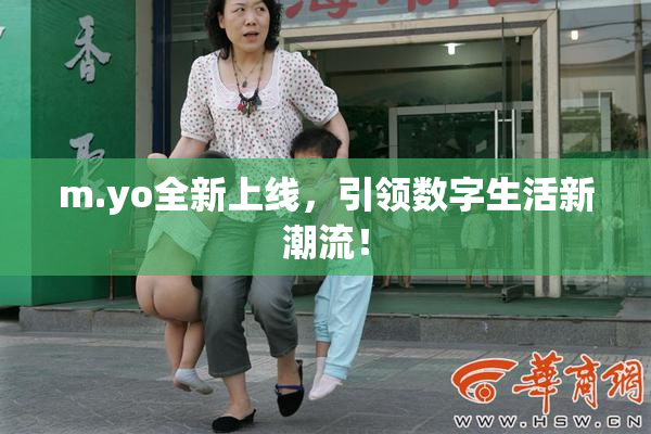 m.yo全新上线，引领数字生活新潮流！