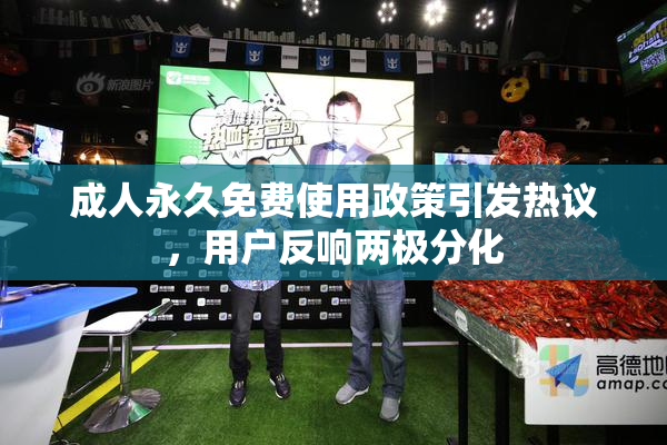 成人永久免费使用政策引发热议，用户反响两极分化