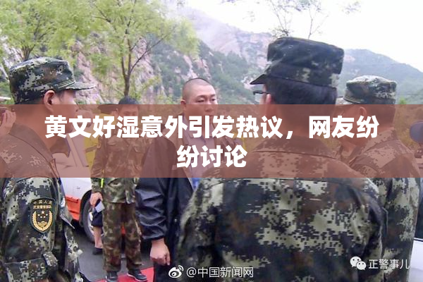 黄文好湿意外引发热议，网友纷纷讨论