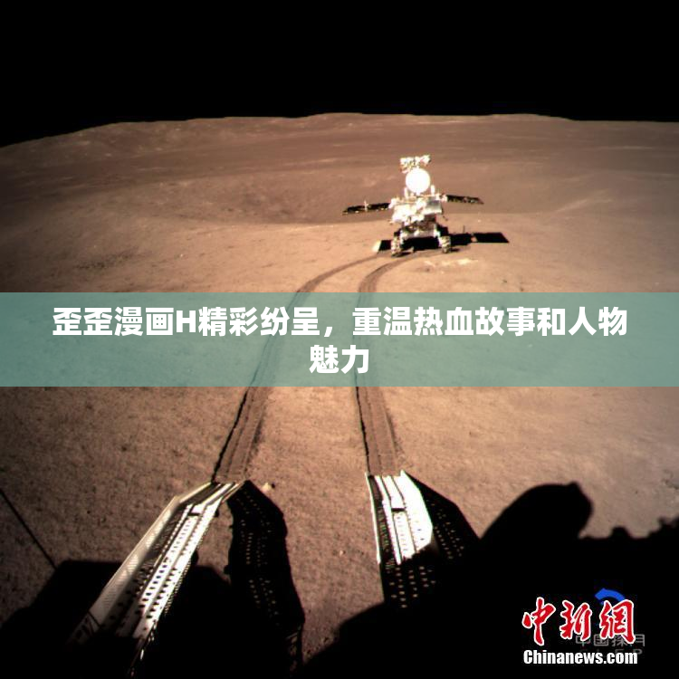 歪歪漫画H精彩纷呈，重温热血故事和人物魅力