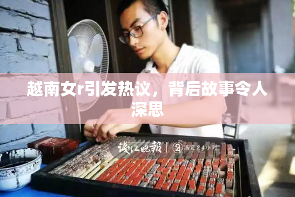 越南女r引发热议，背后故事令人深思