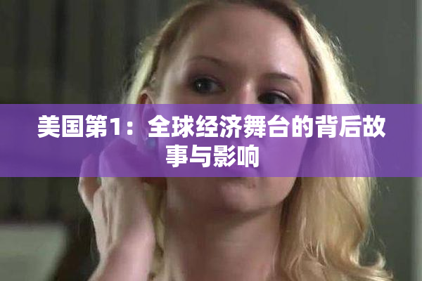 美国第1：全球经济舞台的背后故事与影响