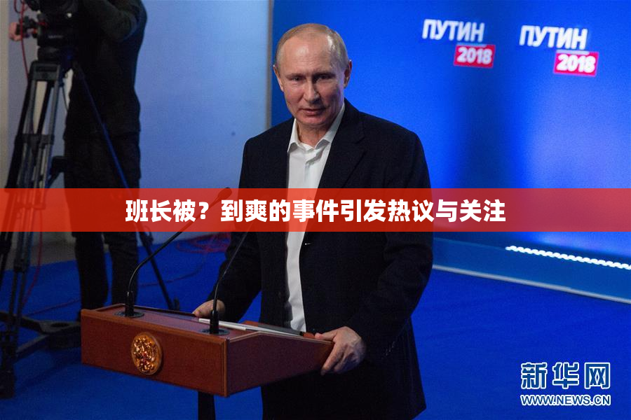 班长被？到爽的事件引发热议与关注